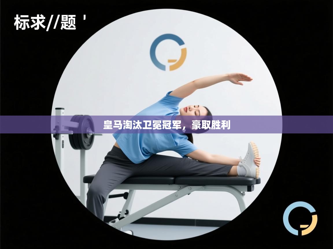 皇马淘汰卫冕冠军,豪取胜利 第1张