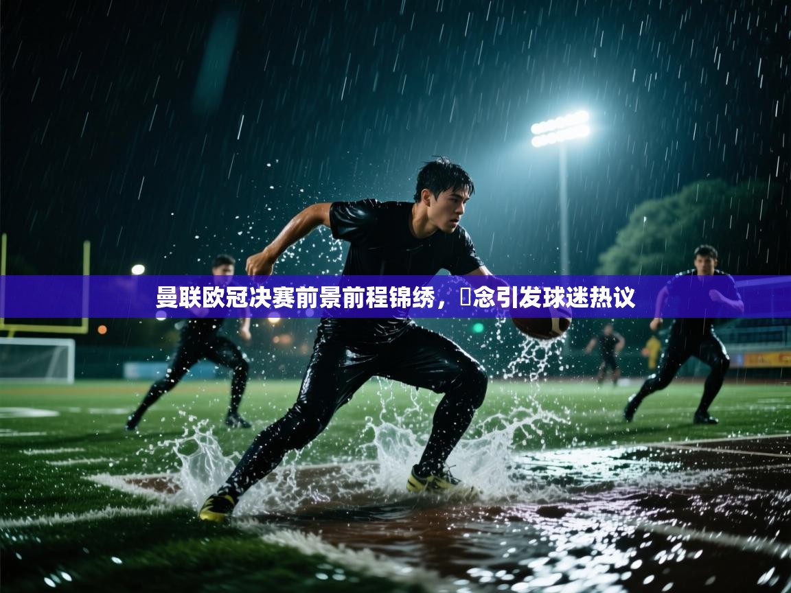 曼联欧冠决赛前景前程锦绣，斮念引发球迷热议  第1张