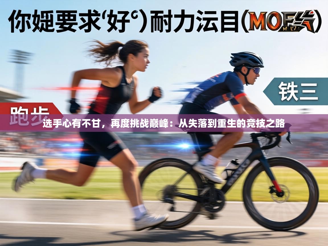 选手心有不甘,再度挑战巅峰:从失落到重生的竞技之路 第2张
